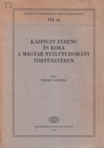 Benk Lornd - Kazinczy Ferenc s kora - A magyar nyelvtudomny trtnetben ( Nyelvtudomnyi rtekezsek 113. sz. )