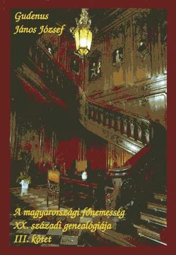 Gudenus J�nos J�zsef - A magyarorsz�gi f�nemess�g XX. sz�zadi geneal�gi�ja III. (P-S.)