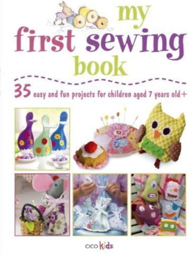Susan Akass (szerk.) - My First Sewing Book: 35 Easy and Fun Projects for Children Aged 7 Years Old +