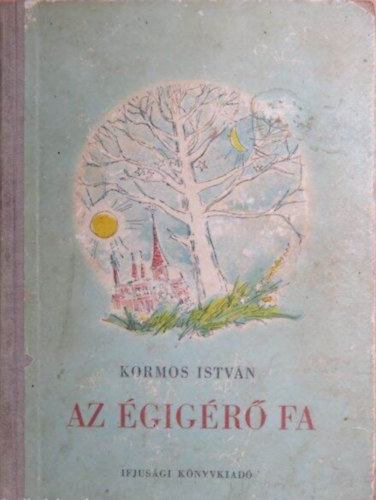Szerző Kormos István Szerkesztő T. Aszódi Éva Grafikus Szántó Piroska - Az égigérő fa - Verses mesék