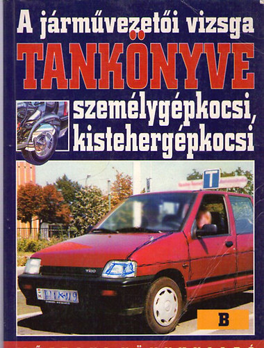 A jrmvezeti vizsga tanknyve B ( szemlygpkocsi, kistehergpkocsi)