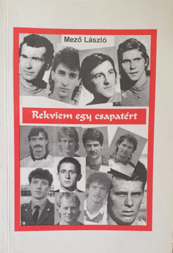 Mező László - Rekviem egy csapatért - A Miskolci Honvéd labdarúgócsapatának története 1950-1990.