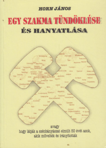 Horn János - Egy szakma tündöklése és hanyatlása (avagy hogy látják a szénbányászat elmúlt 50 évét azok, akik művelték és irányították)
