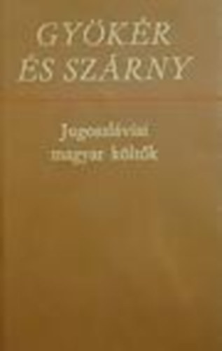 Gyökér és szárny (Jugoszláviai magyar költők)
