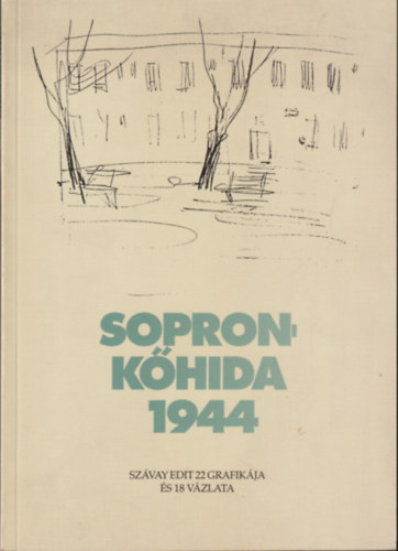 Sopron - Khida 1944 (Szvay Edit 22 grafikja s 18 vzlata)