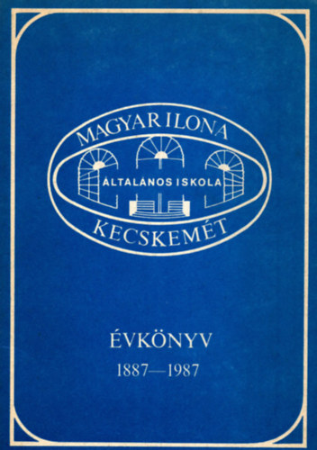 Magyar Ilona ltalnos Iskola Kecskemt vknyv 1887-1987