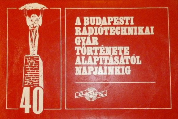 A Budapesti Rádiótechnikai Gyár története alapítástól napjainkig