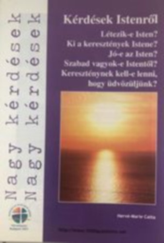 Krdsek Istenrl - Ltezik-e Isten? Ki a keresztnyek Istene? J-e az Isten? Szabad vagyok-e Istentl? Keresztnynek kell-e lenni, hogy dvzljnk?