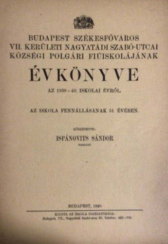 Isp�novits S�ndor - Budapest Sz�kesf�v�ros VII. ker�leti Nagyat�di Szab�-Utcai K�zs�gi polg�ri fi�iskol�j�nak �vk�nyve az 1939-40. iskolai �vr�l