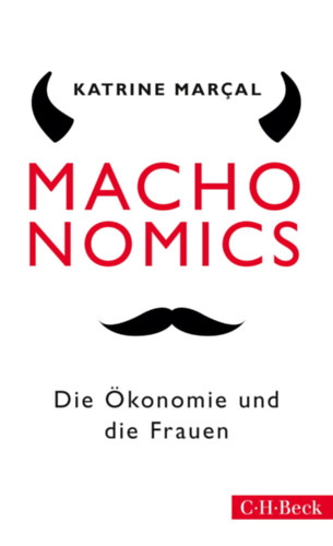 Katrine Mar�al - Machonomics. Die �konomie und die Frauen