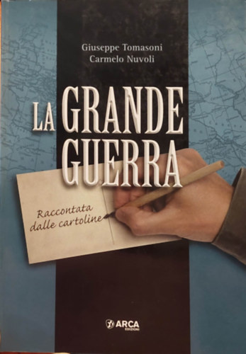 Carmelo Nuvoli Giuseppe Tomasoni - La Grande Guerra - Raccontata dalle cartioline (A nagy hbor - kpeslapokban elmeslve) Olasz nyelven