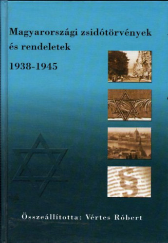 Vrtes Rbert  (sszell.) - Magyarorszgi zsidtrvnyek s rendeletek 1938-1945