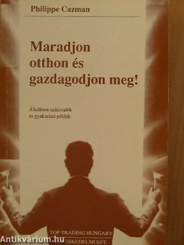 Philippe Cazman - Maradjon otthon és gazdagodjon meg! - Általános tudnivalók és gyakorlati példák