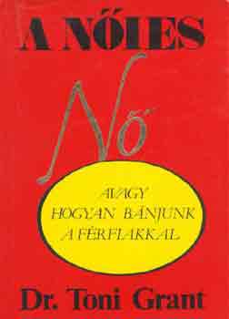 Toni dr. Grant - A nőies nő avagy hogyan bánjunk a férfiakkal