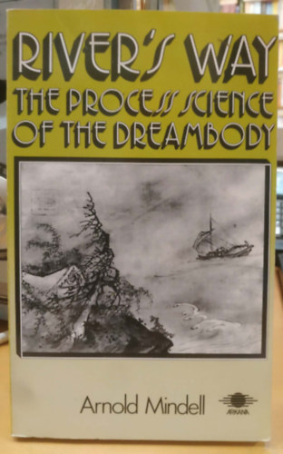 Arnold Mindell - River's Way - The Process Science of the Dreambody