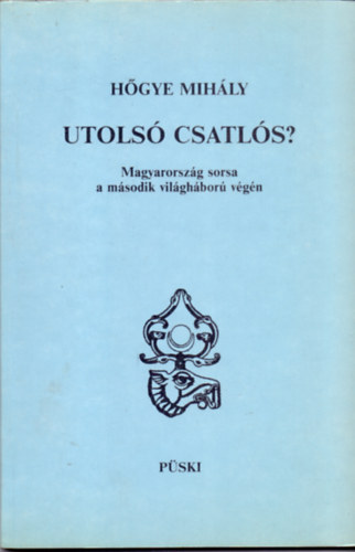 Hgye Mihly - Utols csatls? (Magyarorszg sorsa a II.vilghbor vgn)