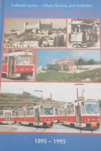 L'ubomr Jurika - 100 Jahre Straassenbahnen in Bratislava 1895-1995