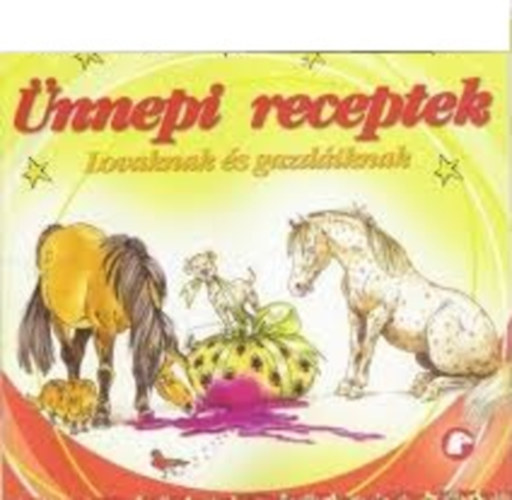 Szerk: Stabenfeldt Kiad Kft. - nnepi receptek - lovaknak s gazdiknak