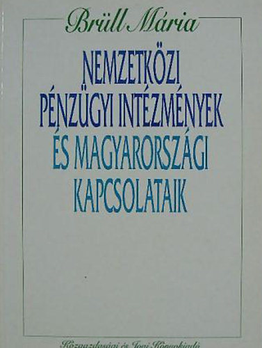 Br�ll M�ria - Nemzetk�zi p�nz�gyi int�zm�nyek �s magyarorsz�gi kapcsolataik