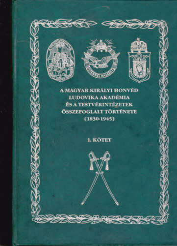 Rada Tibor - A Magyar Kirlyi Honvd Ludovika Akadmia s a testvrintzetek sszefoglalt trtnete (1830-1945) I.ktet
