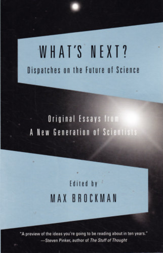 Max Brockman - What's Next? Dispatches on the Future of Science: Original Essays from a New Generation of Scientists