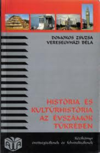 Domokos Zsuzsa-Dr. Veresegyházi Béla - História és kultúrhistória az évszámok tükrében I. Kr. e. 3000 - Kr. u. 1453 (Kézikönyv érettségizőknek és felvételizőknek)