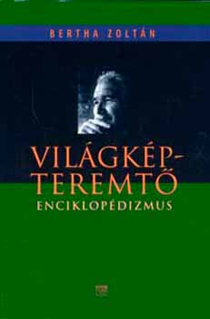 Bertha Zoltn - Vilgkpteremt enciklopdizmus - Tanulmnyok Nmeth Lszlrl