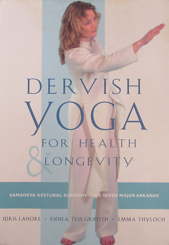 Idris Lahore - Ennea Tess Griffith - Emma Thyloch - Dervish Yoga for Health & Longevity. Samadeva Gestural Euphony - The Seven Major Arkanas