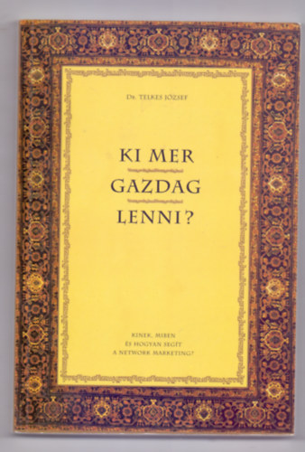 Dr. Telkes Jzsef - Szerkesztette: dr. Bognr Gusztv - Ki mer gazdag lenni? - Kinek, miben s hogyan segt a network marketing?