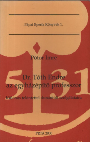 Pótor Imre - Dr.Tóth Endre az egyházépítő professzor - Különös tekintettel dunántúli szolgálataira (Pápai Eperfa Könyvek 1.)