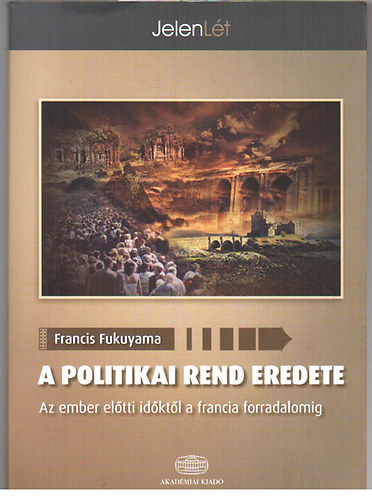 Francis Fukuyama - A politikai rend eredete - Az ember el�tti id�kt�l a francia forradalomig