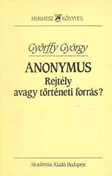 Györffy György - Anonymus: Rejtély avagy történeti forrás?
