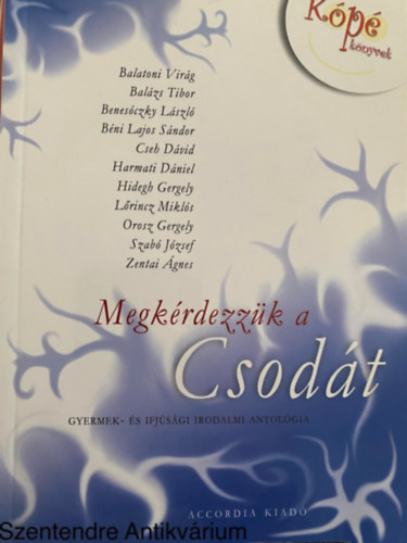 Szerk.: Bodrogi Huszár Katalin Cseh Dávid Sándor - Megkérdezzük a Csodát - GYERMEK- ÉS IFJÚSÁGI IRODALMI ANTOLÓGIA (Saját képpel)