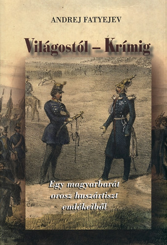 Andrej Fatyejev - Vil�gost�l - Kr�mig - Egy magyarbar�t orosz husz�rtiszt eml�keib�l