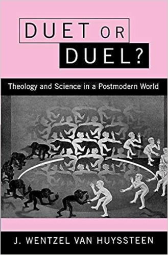 J. Wentzel Huyssteen - Duet or Duel?: Theology and Science in the Postmodern World