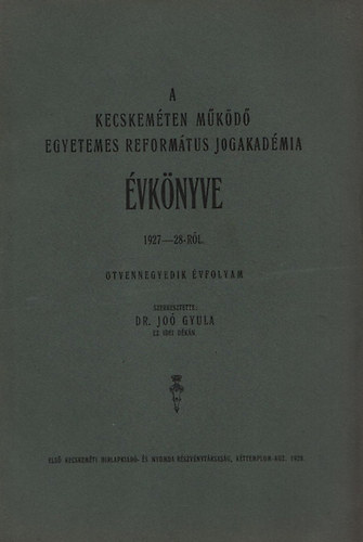 Jo� Gyula  (szerk.) - A kecskem�ten m�k�d� Egyetemes Reform�tus Jogakad�mia �vk�nyve 1927-28-r�l (�tvennegyedik �vfolyam)