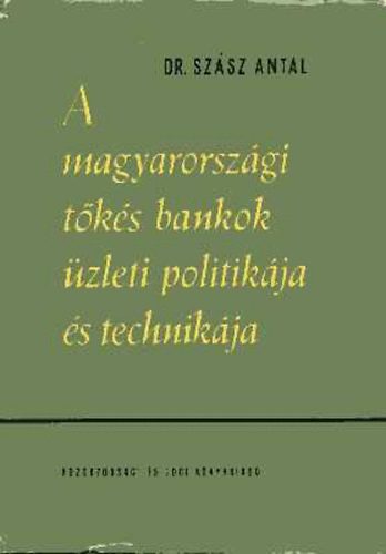 dr. Szsz Antal - A magyarorszgi tks bankok zleti politikja s technikja