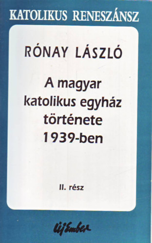 Rnay Lszl - A Magyar Katolikus Egyhz trtnete 1939-ben - II. rsz