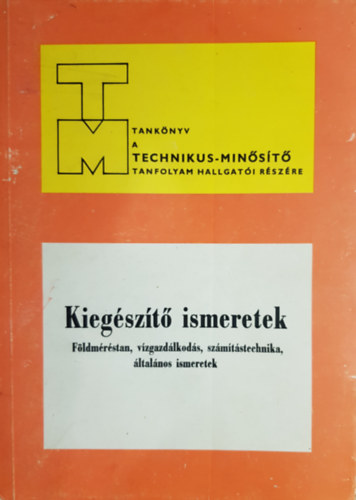 Bodnár Gábor, Hubert Tibor, Szerdahelyi Pál, Képe Károly Móczár Ferenc - Technikusminősítő tankönyv - Kiegészítő ismeretek (Földméréstan, vízgazdálkodás, számítástechnika, általános ismeretek)
