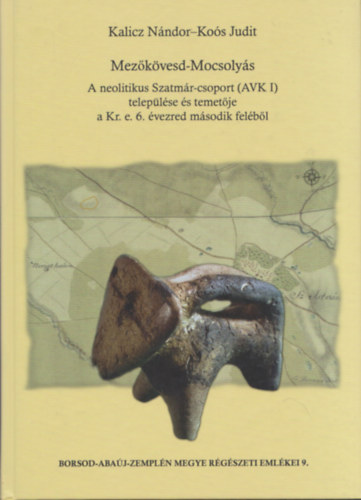 Ko�s Judit Kalicz N�ndor - Mez�k�vesd-Mocsoly�s (A neolitikus Szatm�r-csoport (AVK I) telep�l�se �s temet�je a Kr. e. 6. �vezred m�sodik fel�b�l) (Borsod-Aba�j-Zempl�n megye R�g�szeti Eml�kei 9.) (CD-mell�klettel)