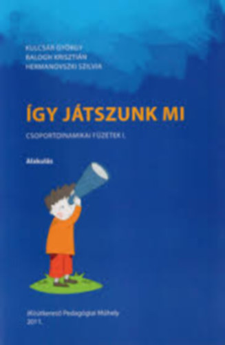 Balogh Krisztián, Hermanovszki Szilvia Kulcsár György - Így játszunk mi (Csoportdinamikai füzetek I. Alakulás)