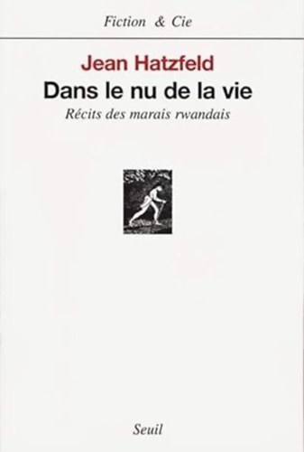 Jean Hatzfeld - Dans le nu de la vie : R�cits des marais rwandais