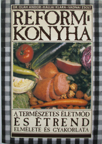 Oláh-Kállai-Vadnai - Reformkonyha-A természetes életmód és étrend elmélete és gyakorlata