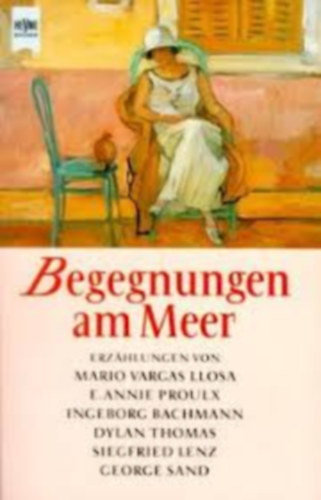 Thomas Mann, Mario Vargas LLosa, Siegfried Lenz, Elizabeth von Arnim, Malerba, Luigi, Erns Penzoldt, Bachmann, Max Frisch, Gerhard Mensching, E. Annie Proulx, Peter Landesman Sand George - Begegnungen am Meer - Novell�sk�tet n�met nyelven