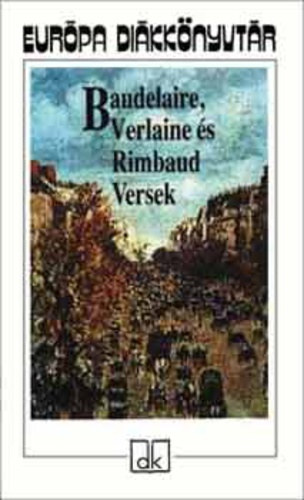 Baudelaire-Verlaine-Rimbaud - Versek (Baudelaire, Verlaine �s Rimbaud)