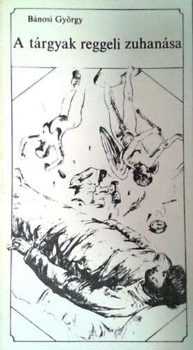 B�nosi Gy�rgy - A t�rgyak reggeli zuhan�sa