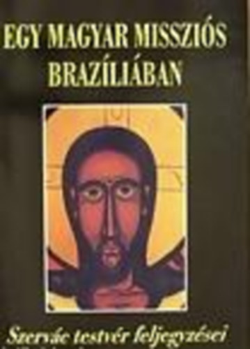 Magyar Szerv�c OSB - Egy magyar misszi�s Braz�li�ban - Szerv�c testv�r feljegyz�sei