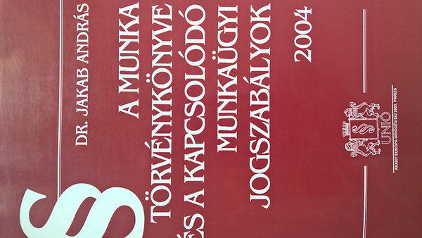 Jakab Andrs - A Munka Trvnyknyve s a kapcsold munkagyi jogszablyok 2004