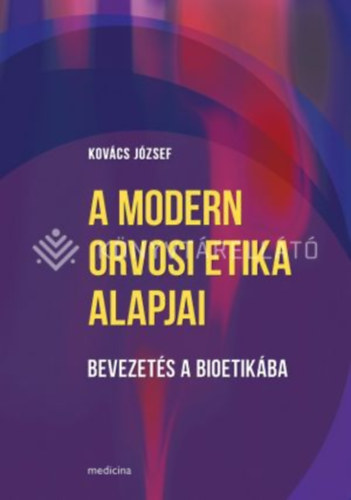 Kovács József - A modern orvosi etika alapjai - Bevezetés a bioetikába