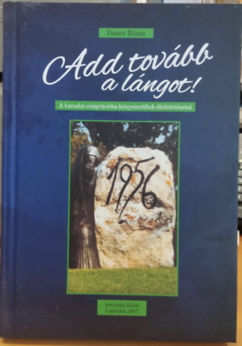 Dancs R�zsa - Add tov�bb a l�ngot! A kanadai emigr�ci�ba k�nyszer�ltek �lett�rt�netei
